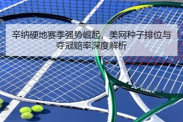 辛纳硬地赛季强势崛起，美网种子排位与夺冠赔率深度解析