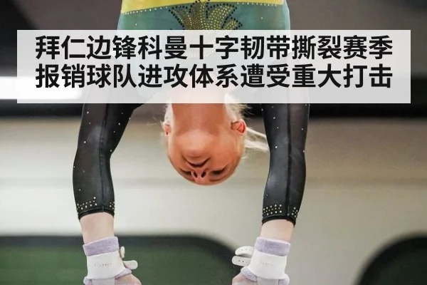拜仁边锋科曼十字韧带撕裂赛季报销球队进攻体系遭受重大打击